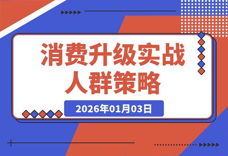 消费升级实战课：精准锁定四类人群，解读供给策略，把握投资良机-梧桐有术