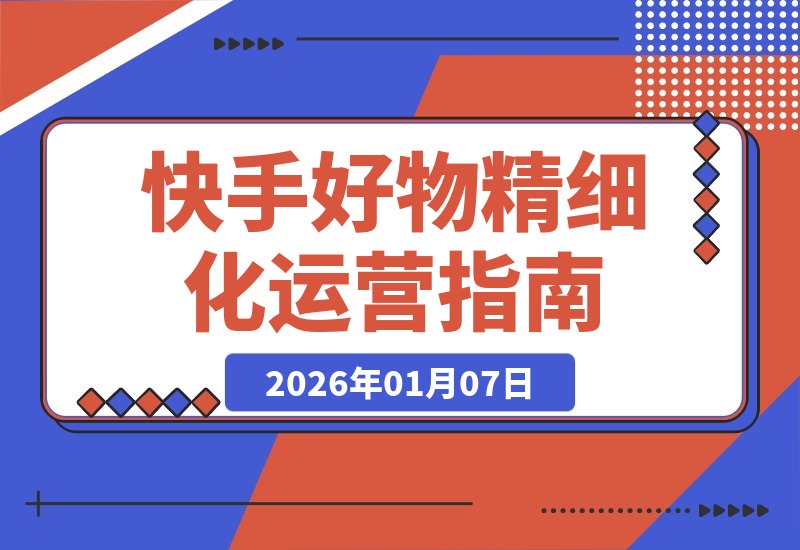 快手好物进阶攻略：精细化运营实现低消耗高投产的稳定打法-梧桐有术