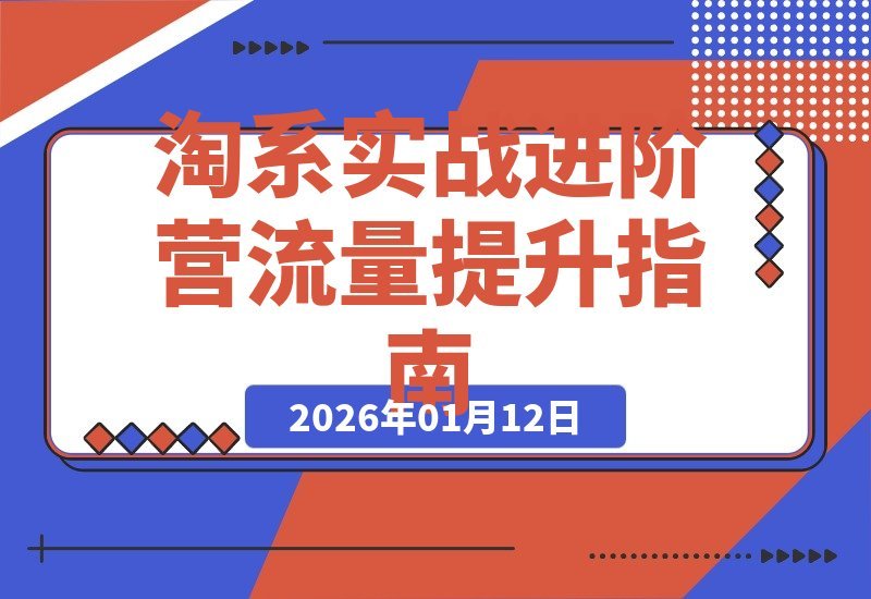 淘系实战进阶营：新手速成指南 突破流量瓶颈 精准引流提升ROI-梧桐有术