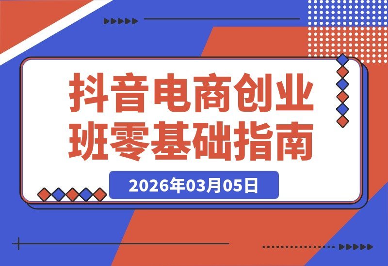 零基础入门抖音电商，电商学院创业班助你打造全链路运营实力-梧桐有术