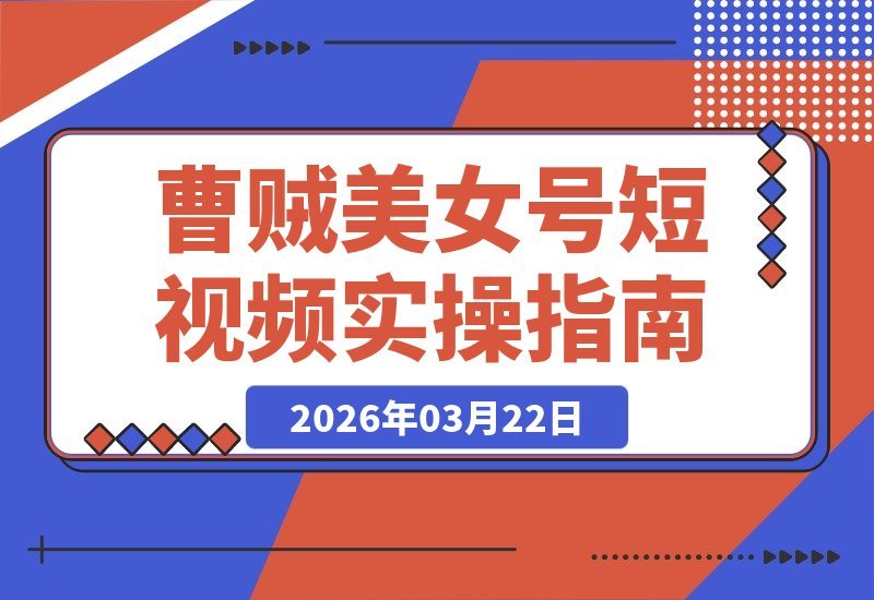 曹贼美女号实战指南：手把手教你打造爆款视频，轻松涨粉起号-梧桐有术