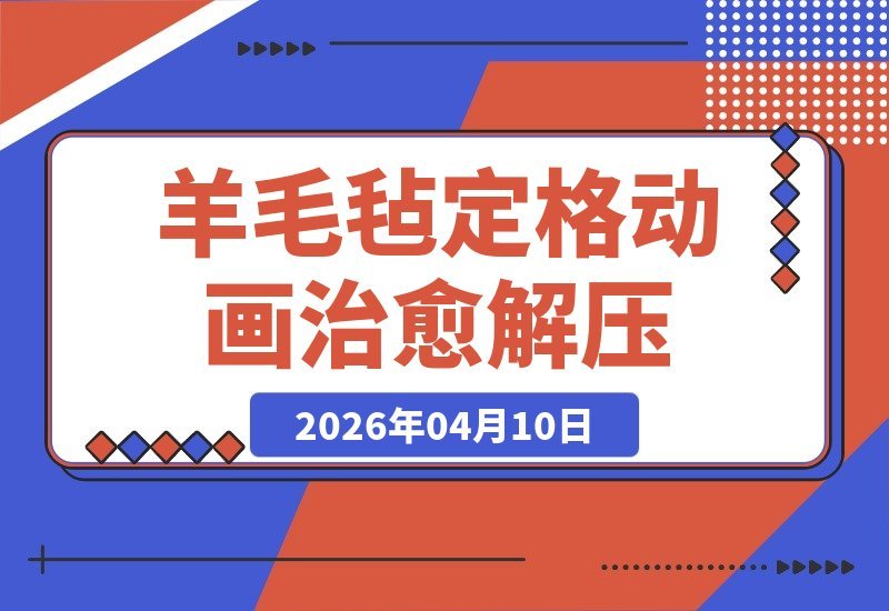 羊毛毡动画爆火！69个作品吸粉千万，治愈解压还能轻松变现-梧桐有术