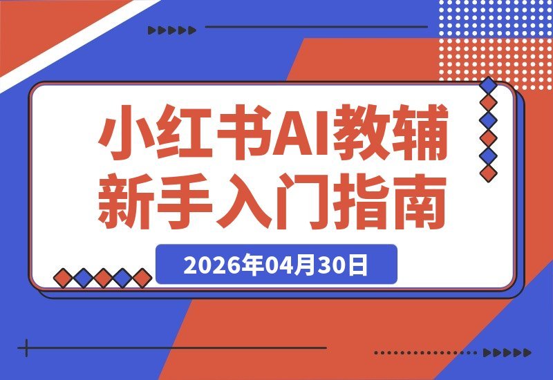 揭秘大佬的小红书AI教辅项目1.0：新手副业轻松上手，日赚200+-梧桐有术