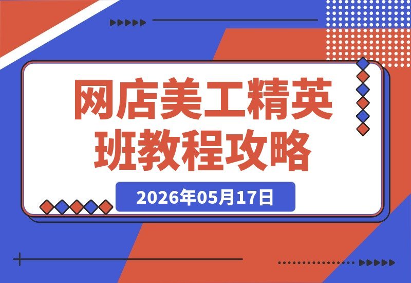 网店美工精英班：零基础也能学，从软件操作到店铺装修-梧桐有术