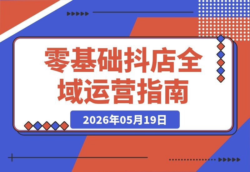 行业大咖亲授：零基础玩转抖店全域运营，无货源起店+付费投放-梧桐有术