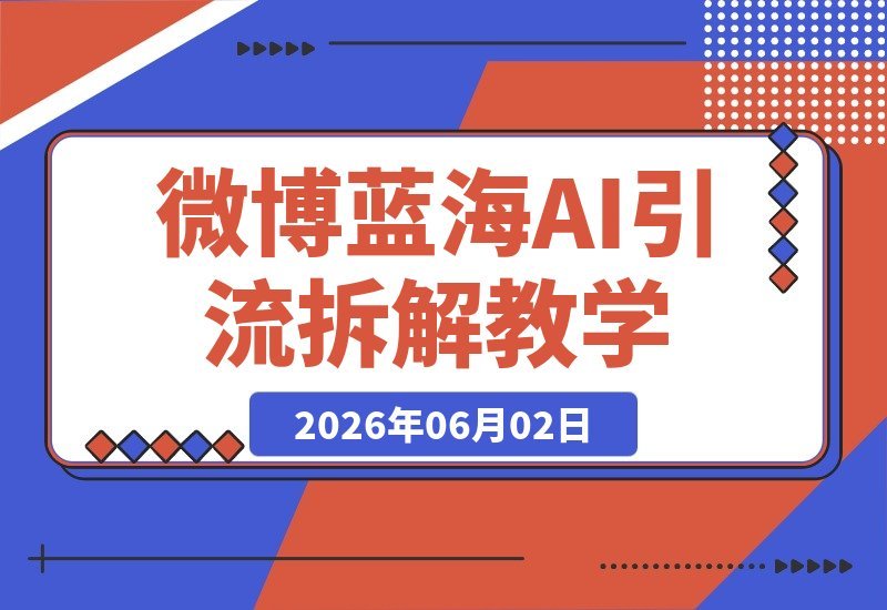 微博蓝海项目：花式操作全攻略+AI引流深度拆解，手把手喂饭教学-梧桐有术