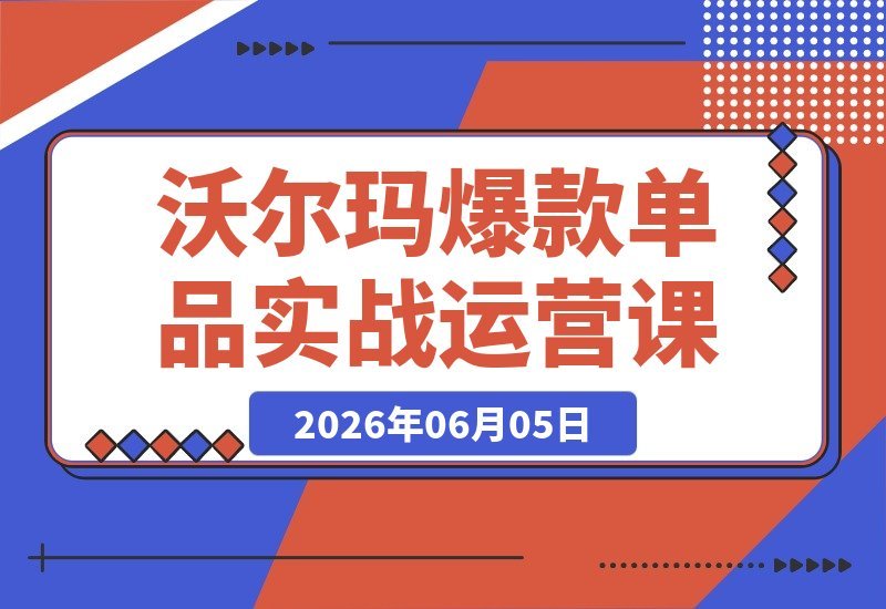 沃尔玛平台爆款实战：从0到100W的增长秘籍，助你业绩飙升-梧桐有术