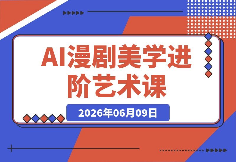 AI漫剧美学进阶课焕新上线,艺术史+影视语言+AI提示词一站式教学-梧桐有术
