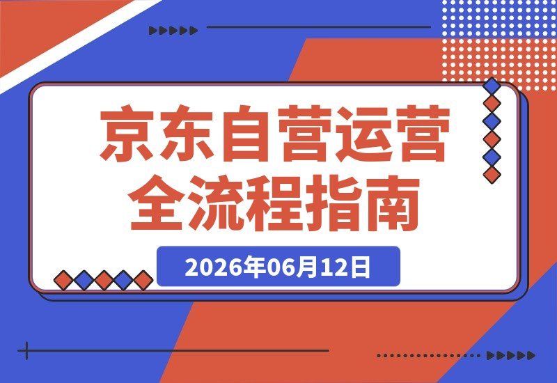 京东自营全套运营:入驻资质、入仓规则、毛保谈判、采销沟通-梧桐有术