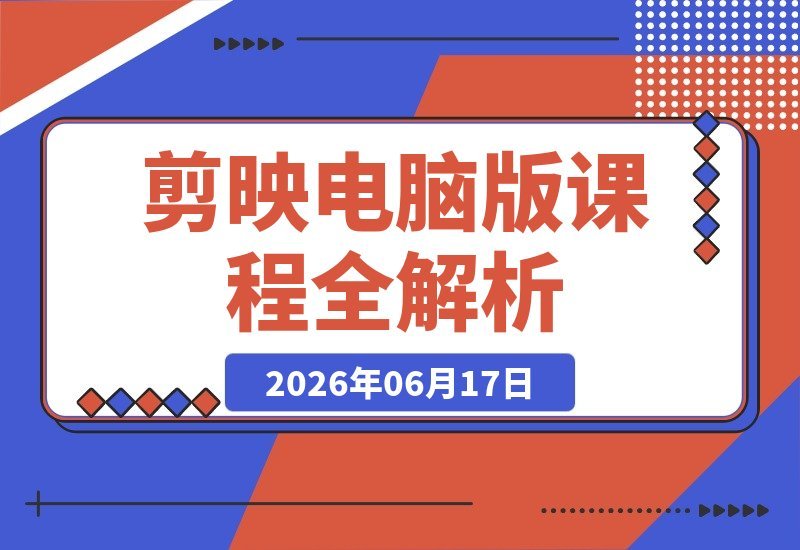 剪映电脑版全攻略：零基础解锁软件功能，助你打造专业剪辑思维-梧桐有术