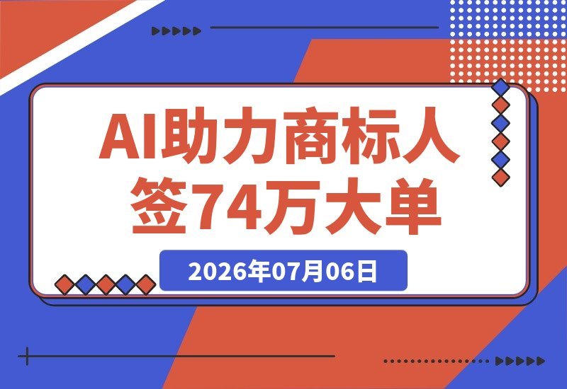 从害怕AI到签下74万大单：一位商标人的客单价逆袭之路-梧桐有术