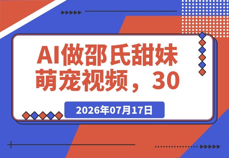 AI打造邵氏甜妹萌宠视频：30条作品狂揽58万粉丝，爆款秘籍全拆解-梧桐有术