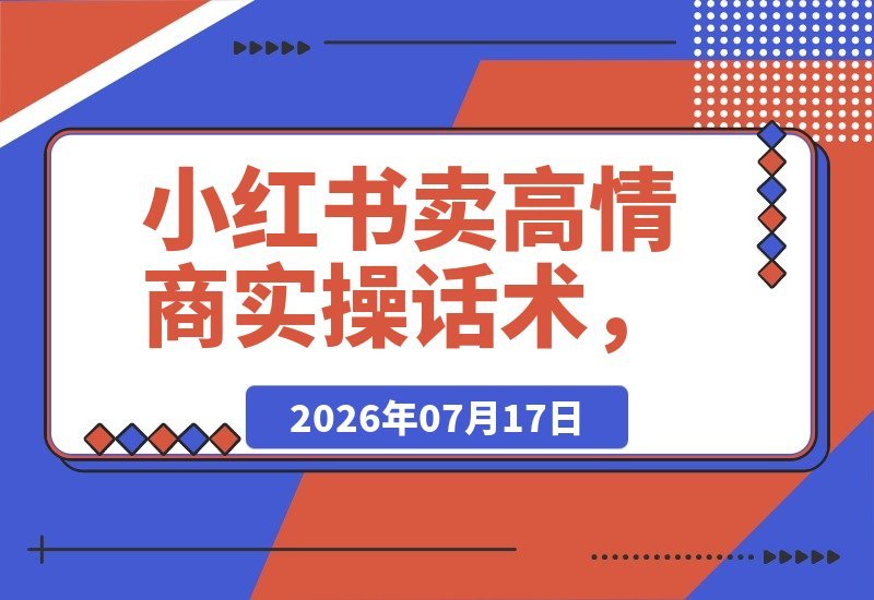 小红书高情商话术实操课，仅靠349篇笔记狂销11万+！-梧桐有术