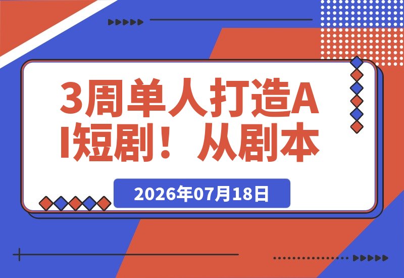 3周单人打造AI短剧！从剧本创作到上线发行的全流程实战分享-梧桐有术