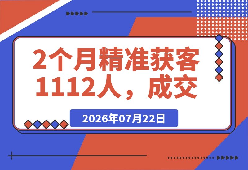 2个月精准获客1112人,成交5.9万:高客单价流量的保姆级SOP-梧桐有术