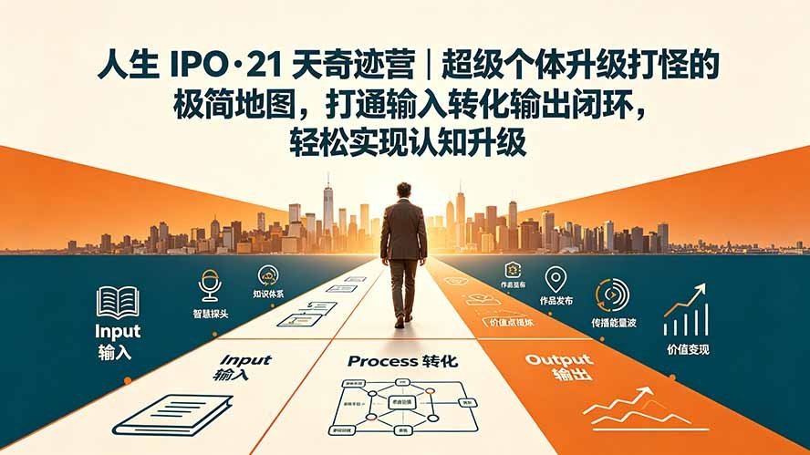 人生 IPO-21 天 超级个体升级打怪的极简地图 输入转化输出闭环-梧桐有术